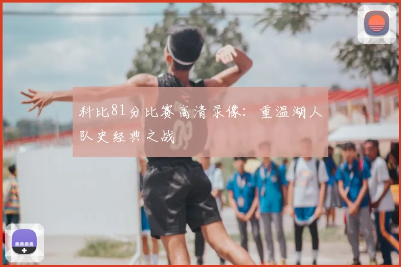 科比81分比赛高清录像：重温湖人队史经典之战