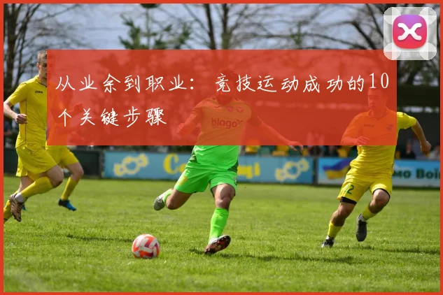 从业余到职业:竞技运动成功的10个关键步骤