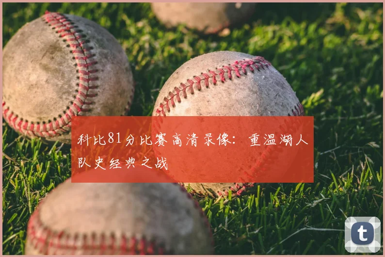 科比81分比赛高清录像：重温湖人队史经典之战