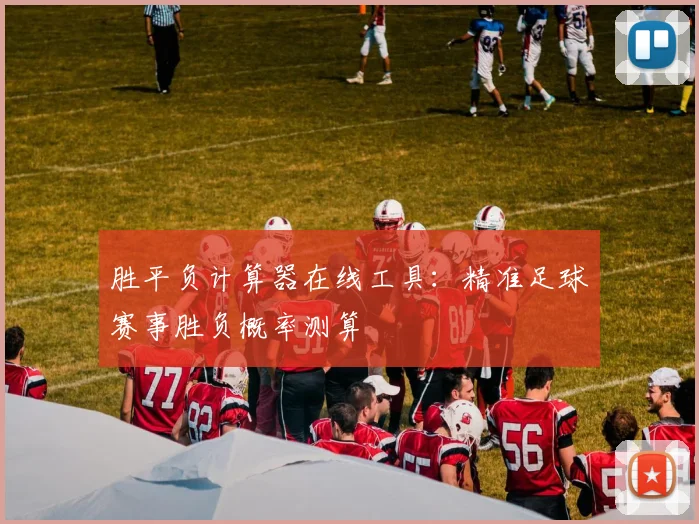 胜平负计算器在线工具：精准足球赛事胜负概率测算