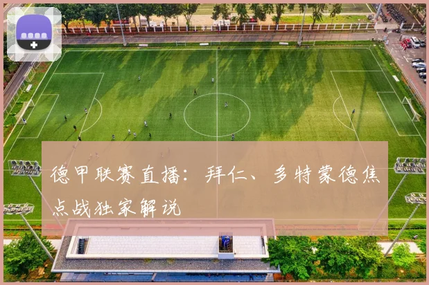 德甲联赛直播：拜仁、多特蒙德焦点战独家解说