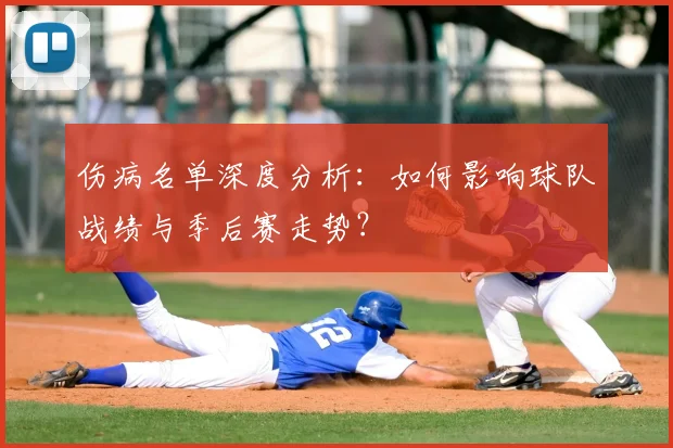 伤病名单深度分析:如何影响球队战绩与季后赛走势?